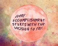 Every accomplishment starts with the decision to try - Best Quotes