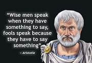Wise men speak when they have st to say, fools...Aristotle quotes