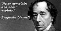 Benjamin Disraeli Quotes: "Never Complain Never Explain"