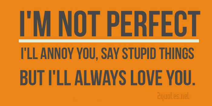 I May Not Be Perfect But I Love You Quotes 