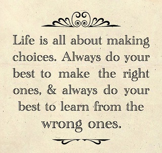 Life presents many choices, the choices we make determine our future.