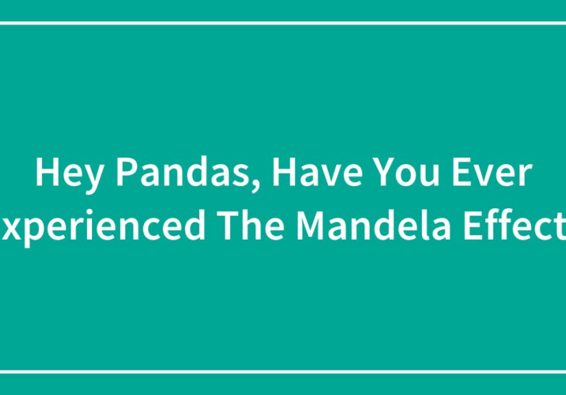 Hey Pandas, Have You Ever Experienced The Mandela Effect? (Closed)