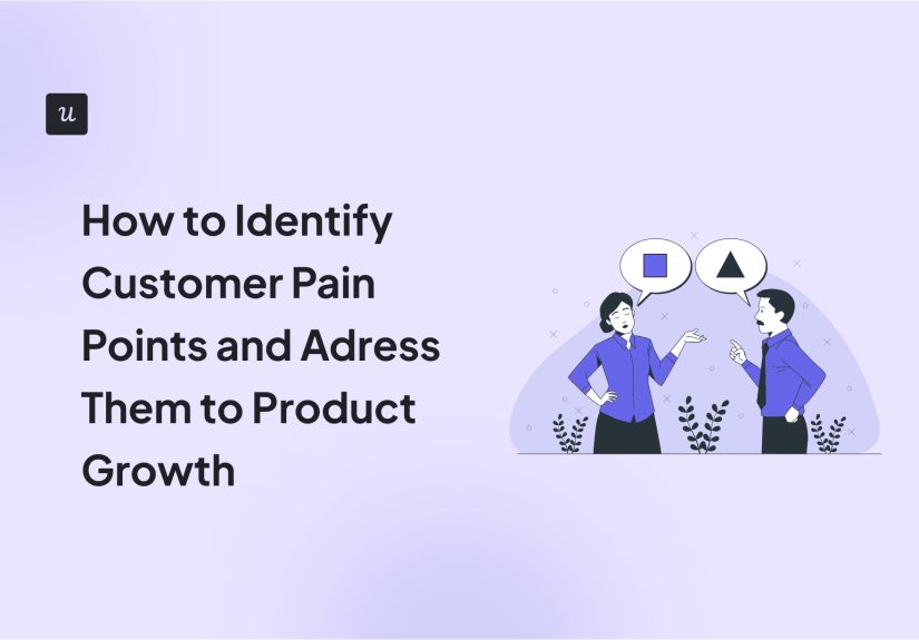 How to Identify Customer Pain Points and Adress Them to Product Growth