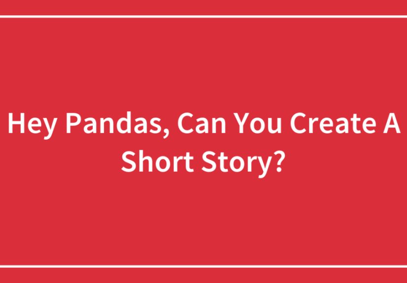 Hey Pandas, Can You Create A Short Story?