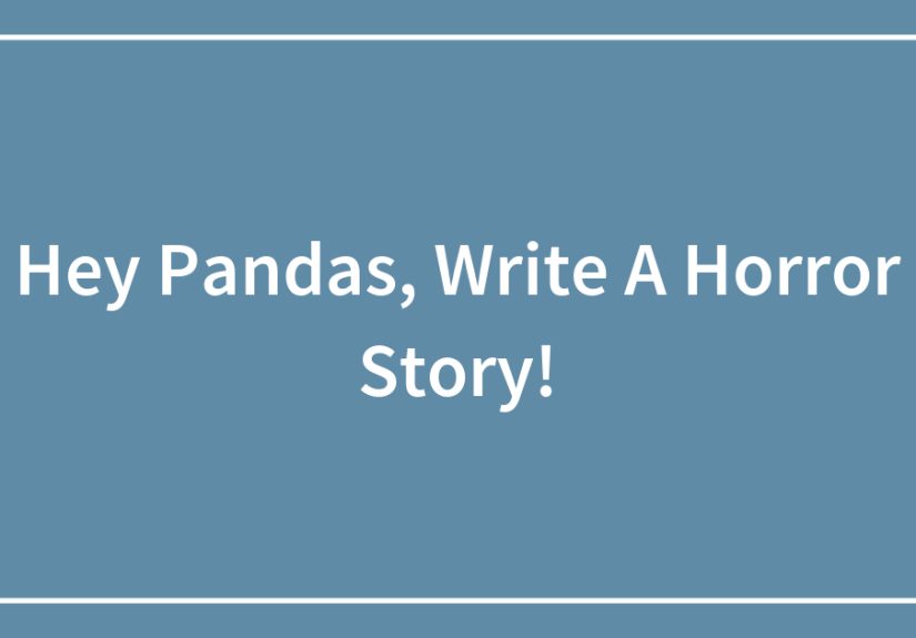 Hey Pandas, Write A Horror Story! (Closed)