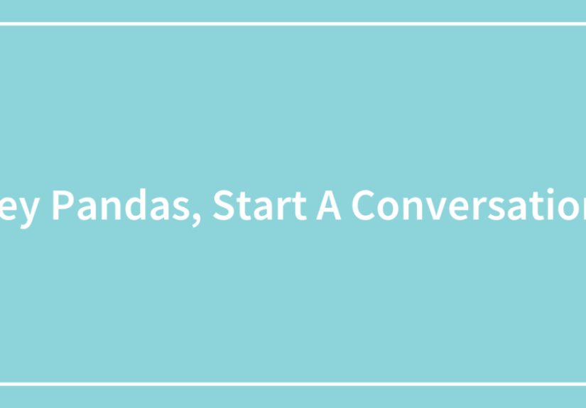 Hey Pandas, Start A Conversation! (Closed)