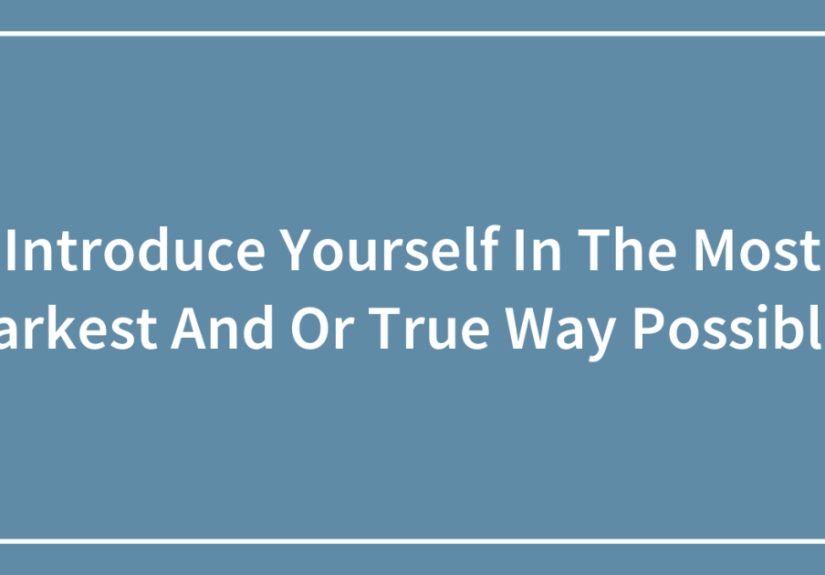 Introduce Yourself In The Most Darkest And Or True Way Possible!