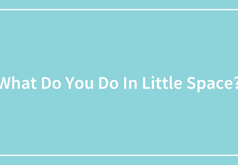 What Do You Do In Little Space?