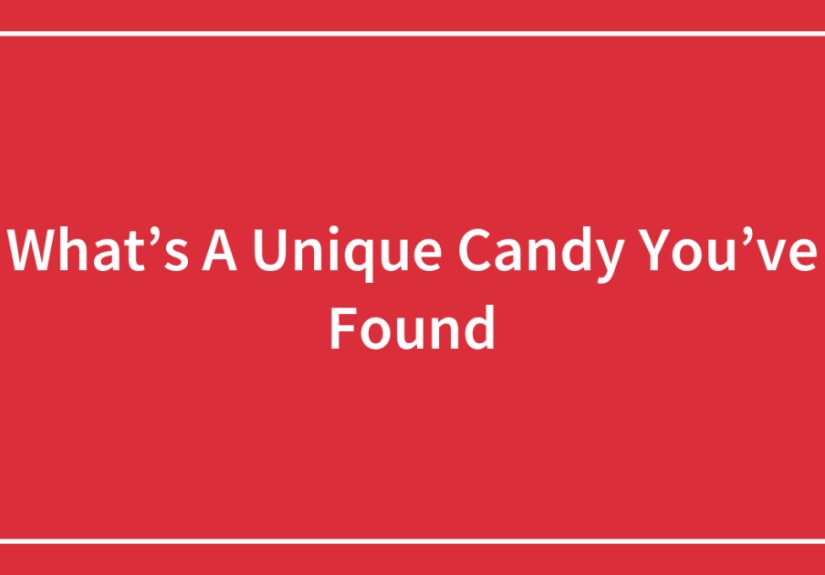 What’s A Unique Candy You’ve Found?